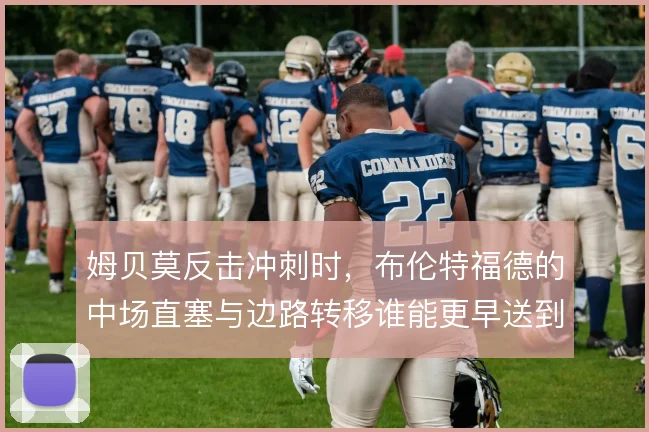姆贝莫反击冲刺时，布伦特福德的中场直塞与边路转移谁能更早送到