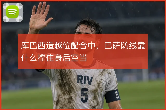 库巴西造越位配合中,巴萨防线靠什么撑住身后空当