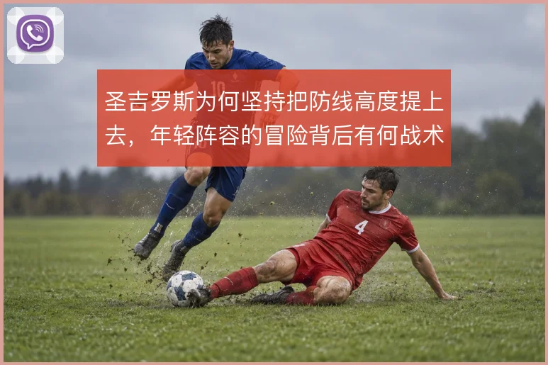 圣吉罗斯为何坚持把防线高度提上去，年轻阵容的冒险背后有何战术逻辑