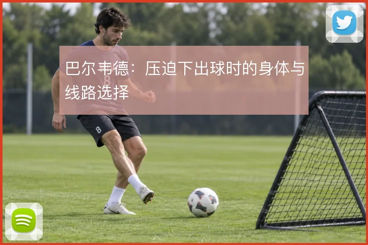 巴尔韦德：压迫下出球时的身体与线路选择