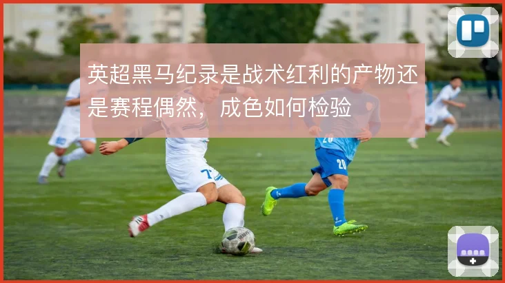 英超黑马纪录是战术红利的产物还是赛程偶然，成色如何检验