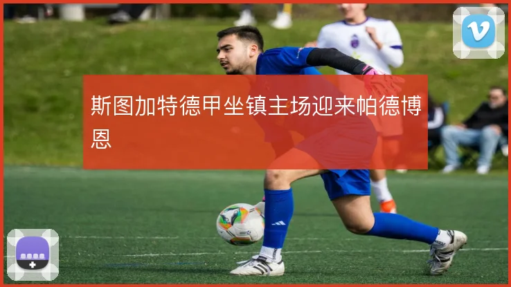 斯图加特德甲坐镇主场迎来帕德博恩