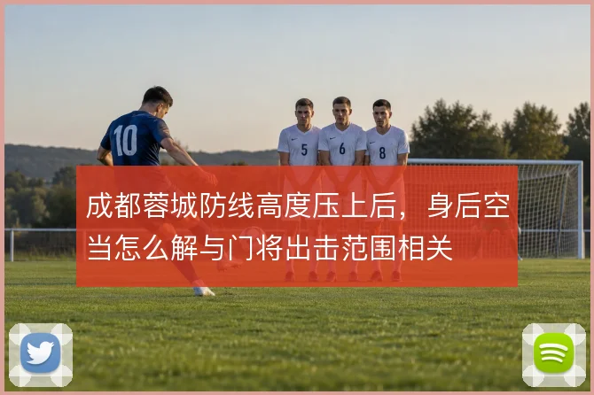 成都蓉城防线高度压上后，身后空当怎么解与门将出击范围相关