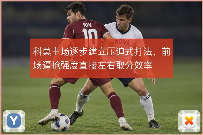 科莫主场逐步建立压迫式打法，前场逼抢强度直接左右取分效率