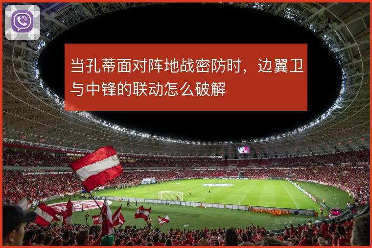 当孔蒂面对阵地战密防时，边翼卫与中锋的联动怎么破解